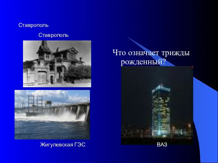 Ставрополь Что означает трижды рожденный? Ставрополь Жигулевская ГЭС ВАЗ