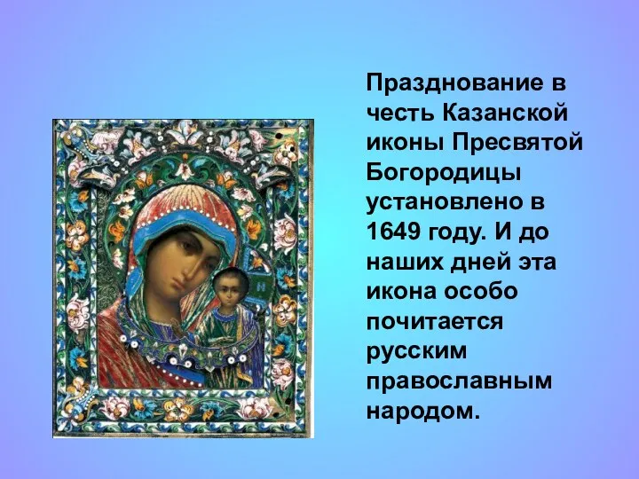 Празднование в честь Казанской иконы Пресвятой Богородицы установлено в 1649 году. И до