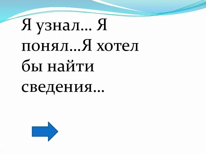 Я узнал… Я понял…Я хотел бы найти сведения…