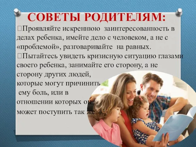 СОВЕТЫ РОДИТЕЛЯМ: Проявляйте искреннюю заинтересованность в делах ребенка, имейте дело