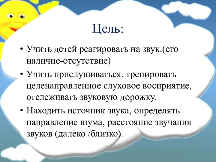 Цель: Учить детей реагировать на звук.(его наличие-отсутствие) Учить прислушиваться, тренировать