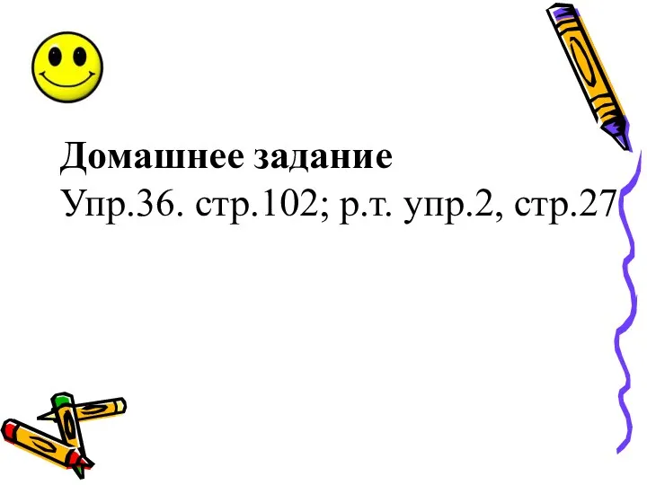 Домашнее задание Упр.36. стр.102; р.т. упр.2, стр.27