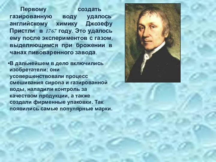 Первому создать газированную воду удалось английскому химику Джозефу Пристли в 1767 году. Это