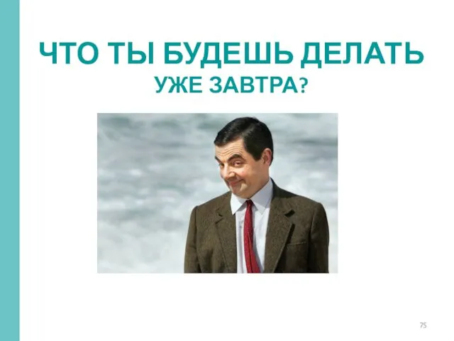 ЧТО ТЫ БУДЕШЬ ДЕЛАТЬ УЖЕ ЗАВТРА?