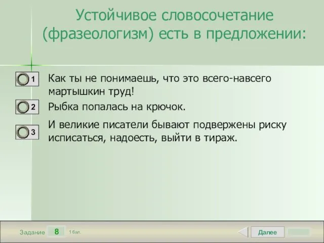 Далее 8 Задание 1 бал. Устойчивое словосочетание (фразеологизм) есть в