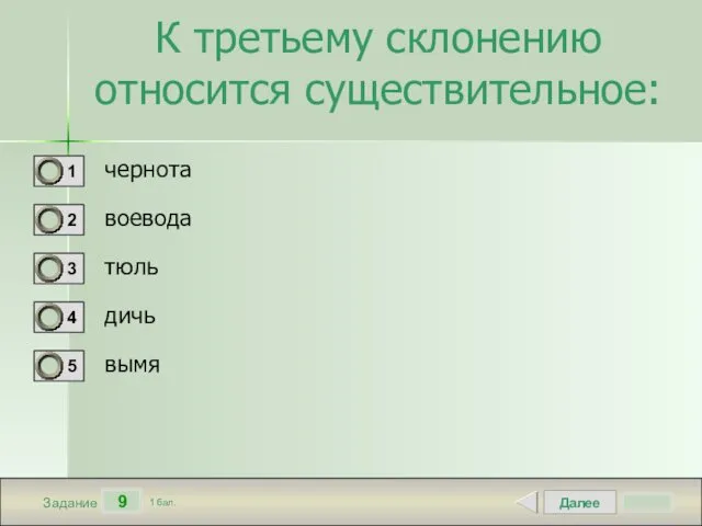 Далее 9 Задание 1 бал. К третьему склонению относится существительное: чернота воевода тюль дичь вымя