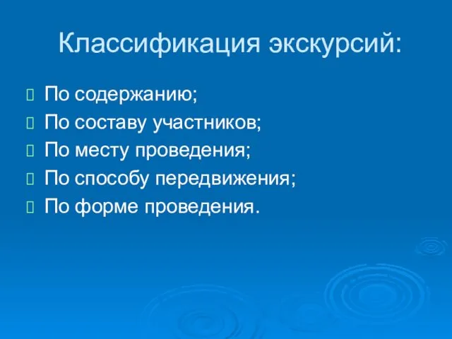 Классификация экскурсий: По содержанию; По составу участников; По месту проведения; По способу передвижения; По форме проведения.