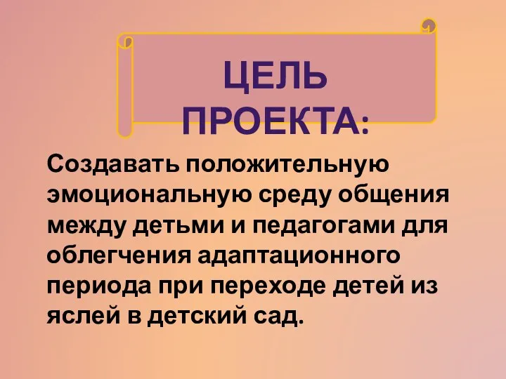 Цель проекта: Создавать положительную эмоциональную среду общения между детьми и