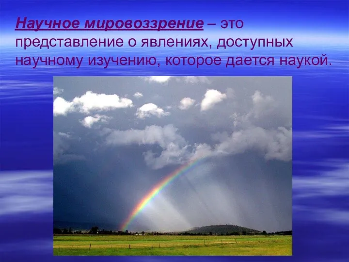 Научное мировоззрение – это представление о явлениях, доступных научному изучению, которое дается наукой.