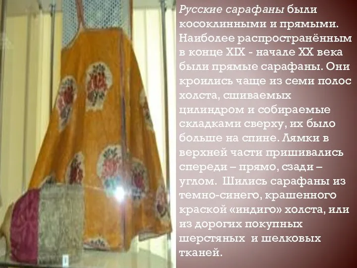 Русские сарафаны были косоклинными и прямыми. Наиболее распространённым в конце XIX - начале