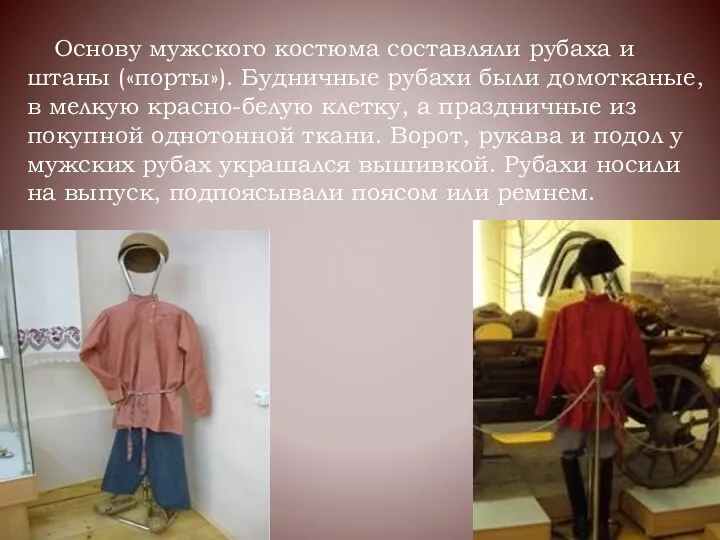 Основу мужского костюма составляли рубаха и штаны («порты»). Будничные рубахи были домотканые, в