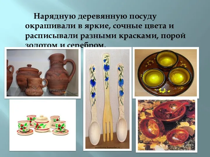 Нарядную деревянную посуду окрашивали в яркие, сочные цвета и расписывали разными красками, порой золотом и серебром.