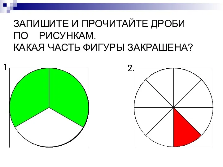 ЗАПИШИТЕ И ПРОЧИТАЙТЕ ДРОБИ ПО РИСУНКАМ. КАКАЯ ЧАСТЬ ФИГУРЫ ЗАКРАШЕНА?