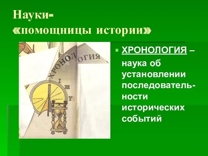 Науки- «помощницы истории» ХРОНОЛОГИЯ – наука об установлении последователь-ности исторических событий