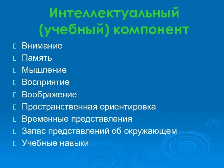 Интеллектуальный (учебный) компонент Внимание Память Мышление Восприятие Воображение Пространственная ориентировка