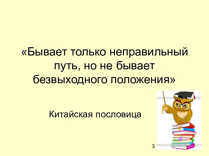 «Бывает только неправильный путь, но не бывает безвыходного положения» Китайская пословица