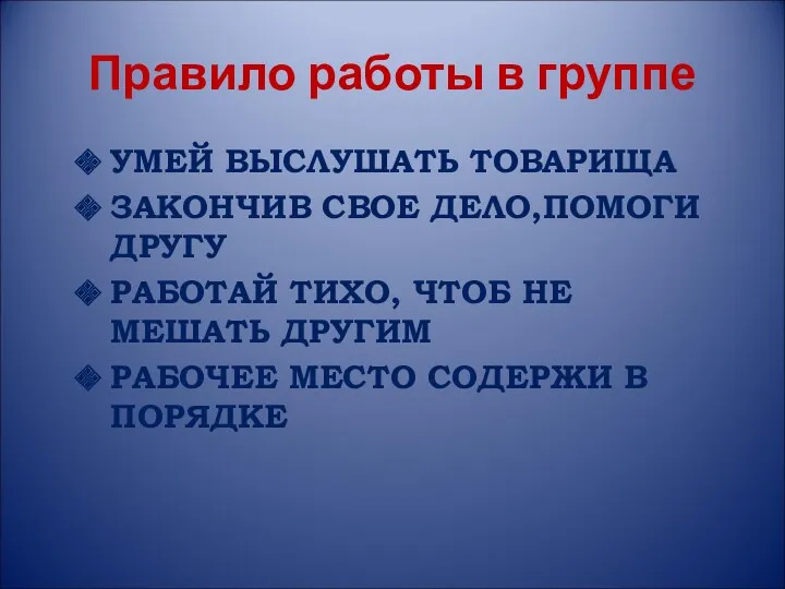 Правило работы в группе УМЕЙ ВЫСЛУШАТЬ ТОВАРИЩА ЗАКОНЧИВ СВОЕ ДЕЛО,ПОМОГИ