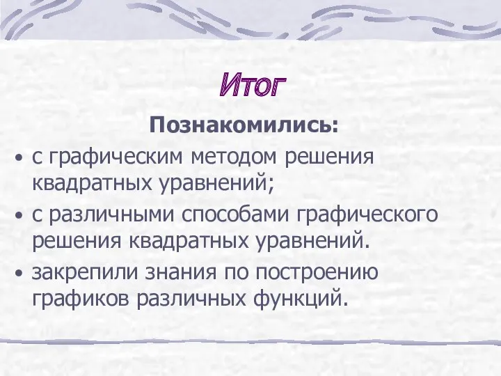 Итог Познакомились: с графическим методом решения квадратных уравнений; с различными