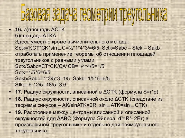 16. а)площадь ΔCTK б)площадь ΔTKA Здесь уместно кроме вычислительного метода: Sctk=½CT*CK*sin∟C=½*1*4*3/=6/5, Sctk=Sabc –