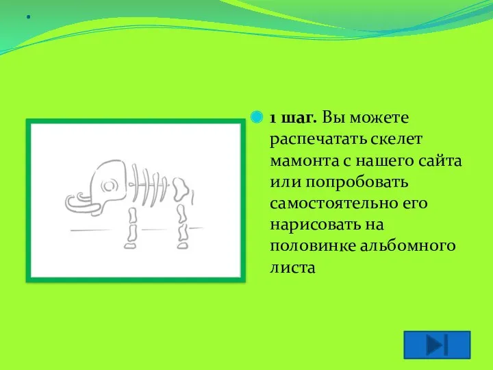 . 1 шаг. Вы можете распечатать скелет мамонта с нашего сайта или попробовать