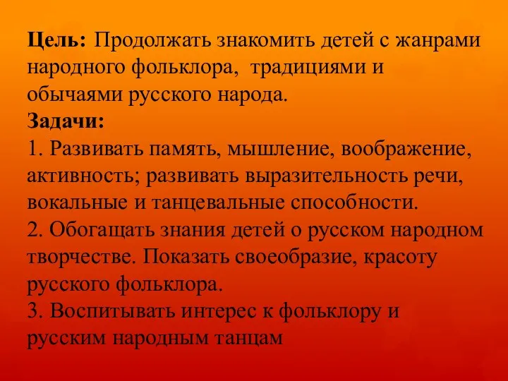 Цель: Продолжать знакомить детей с жанрами народного фольклора, традициями и