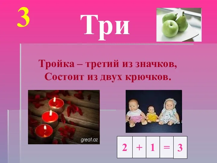 3 Три Тройка – третий из значков, Состоит из двух крючков. 2 + 1 = 3