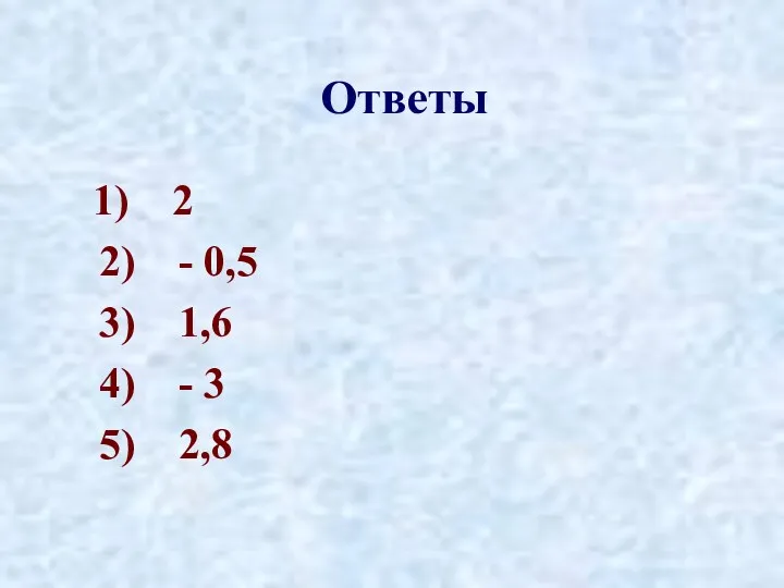 Ответы 1) 2 2) - 0,5 3) 1,6 4) - 3 5) 2,8