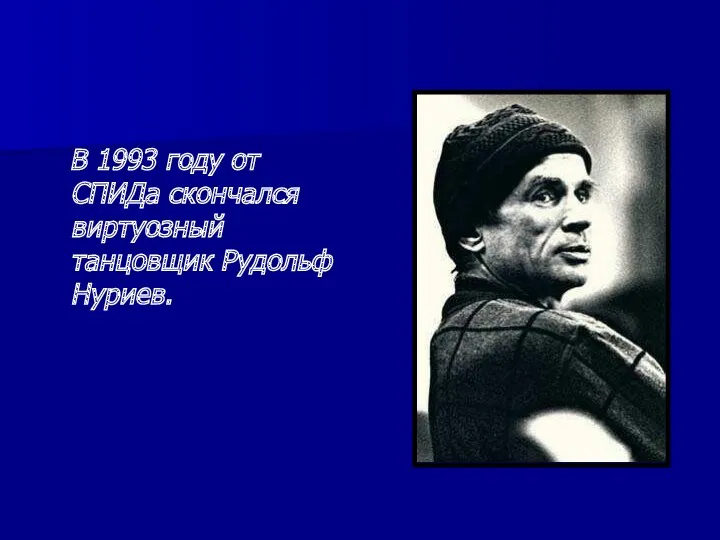 В 1993 году от СПИДа скончался виртуозный танцовщик Рудольф Нуриев.