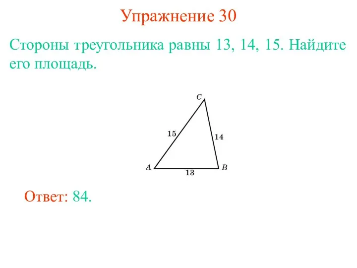 Упражнение 30 Стороны треугольника равны 13, 14, 15. Найдите его площадь. Ответ: 84.