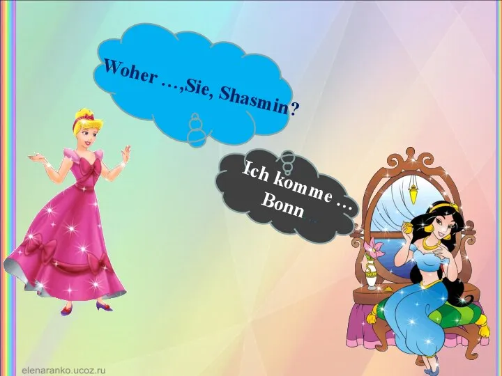 Woher …,Sie, Shasmin? Ich komme … Bonn…