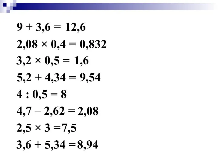 9 + 3,6 = 12,6 2,08 × 0,4 = 0,832 3,2 × 0,5
