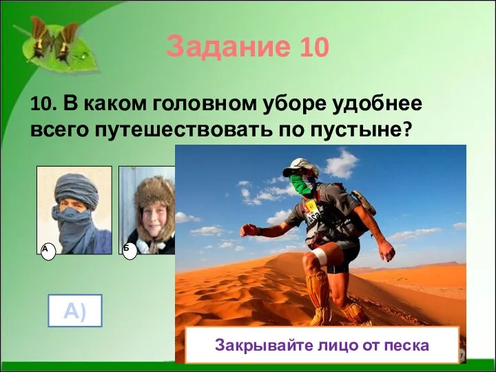 Задание 10 10. В каком головном уборе удобнее всего путешествовать по пустыне? А)