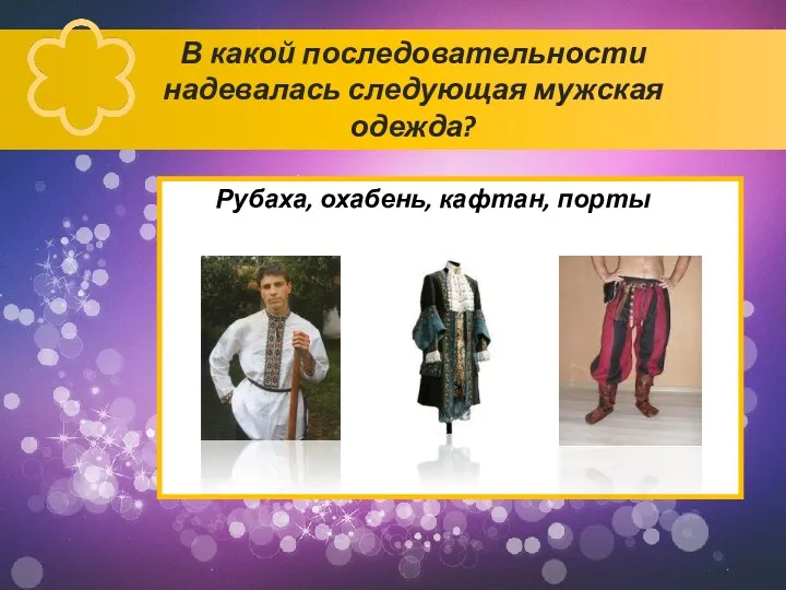 В какой последовательности надевалась следующая мужская одежда? Рубаха, охабень, кафтан, порты