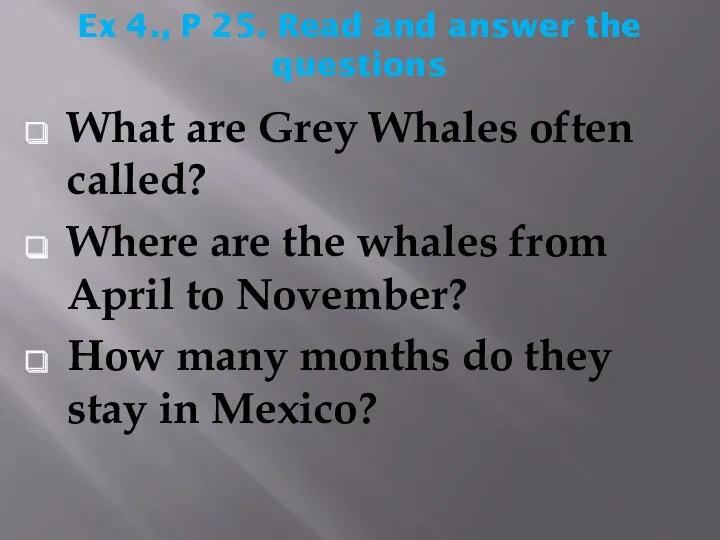 Ex 4., P 25. Read and answer the questions What