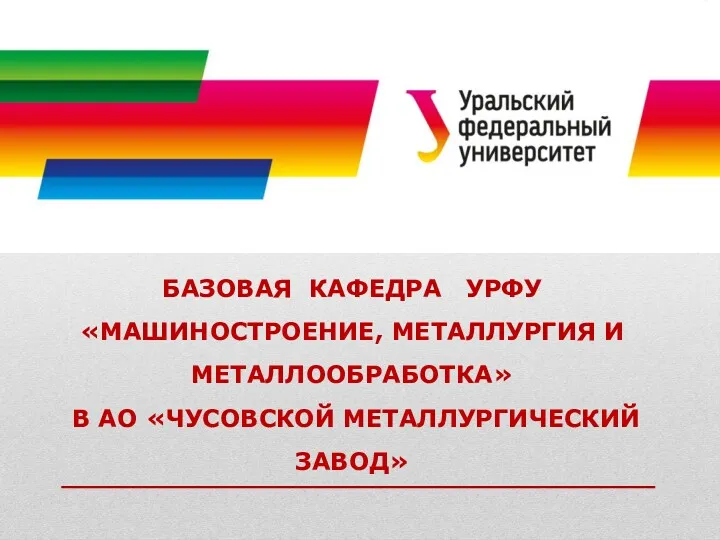 БАЗОВАЯ КАФЕДРА УРФУ «МАШИНОСТРОЕНИЕ, МЕТАЛЛУРГИЯ И МЕТАЛЛООБРАБОТКА» В АО «ЧУСОВСКОЙ МЕТАЛЛУРГИЧЕСКИЙ ЗАВОД»