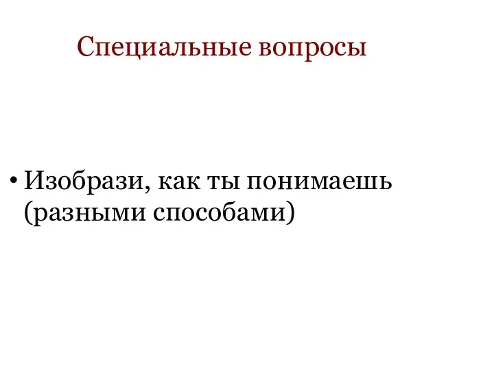 Специальные вопросы Изобрази, как ты понимаешь (разными способами)