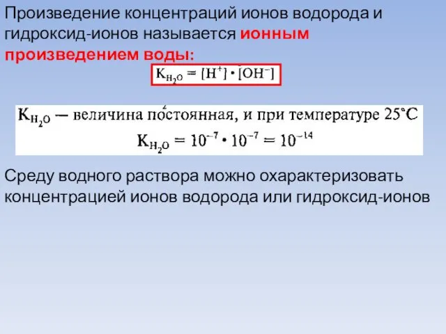 Произведение концентраций ионов водорода и гидроксид-ионов называется ионным произведением воды: