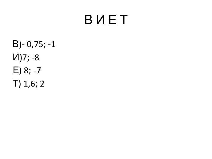 В И Е Т В)- 0,75; -1 И)7; -8 Е) 8; -7 Т) 1,6; 2