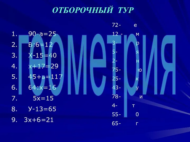 ОТБОРОЧНЫЙ ТУР 90-а=25 В:6=12 Х-15=40 х+17=29 45+в=117 64:х=16 5х=15 У-13=65