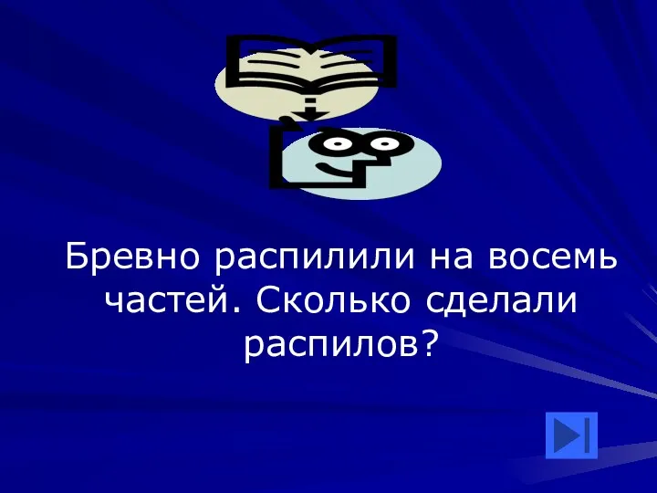 Бревно распилили на восемь частей. Сколько сделали распилов?