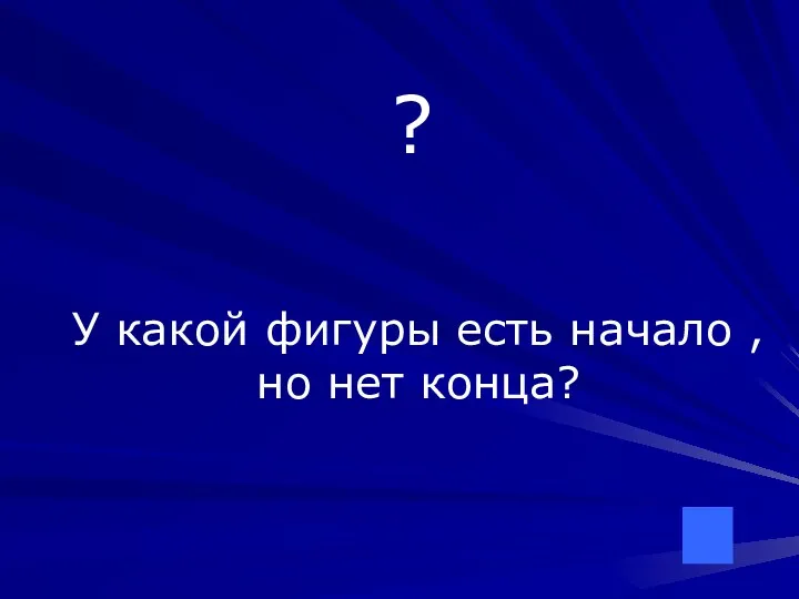 ? У какой фигуры есть начало , но нет конца?