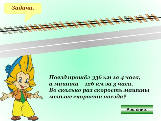Задача. Поезд прошёл 336 км за 4 часа, а машина