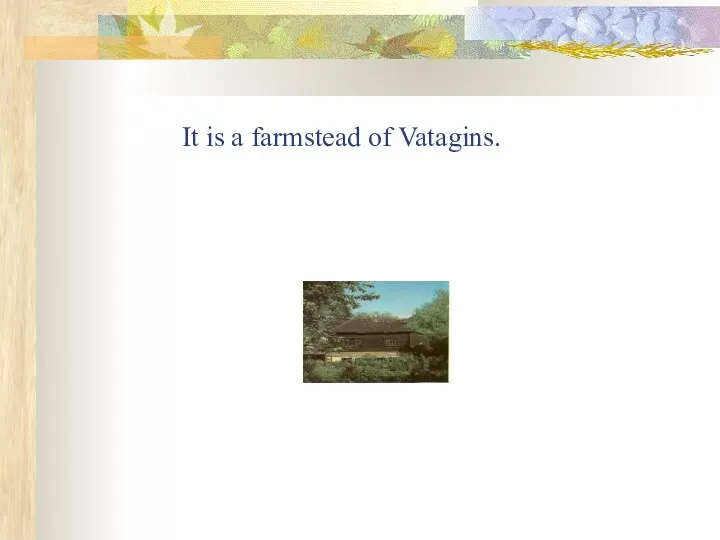 It is a farmstead of Vatagins.