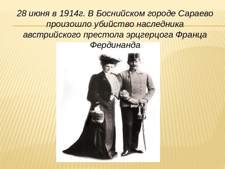 28 июня в 1914г. В Боснийском городе Сараево произошло убийство наследника австрийского престола эрцгерцога Франца Фердинанда