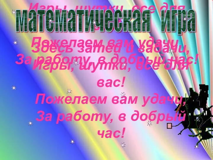 Здесь затеи и задачи, Игры, шутки, все для вас! Пожелаем