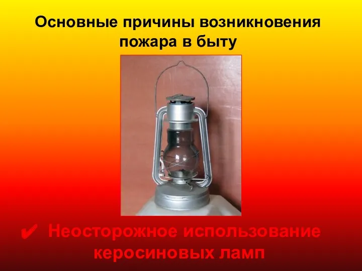 Основные причины возникновения пожара в быту Неосторожное использование керосиновых ламп