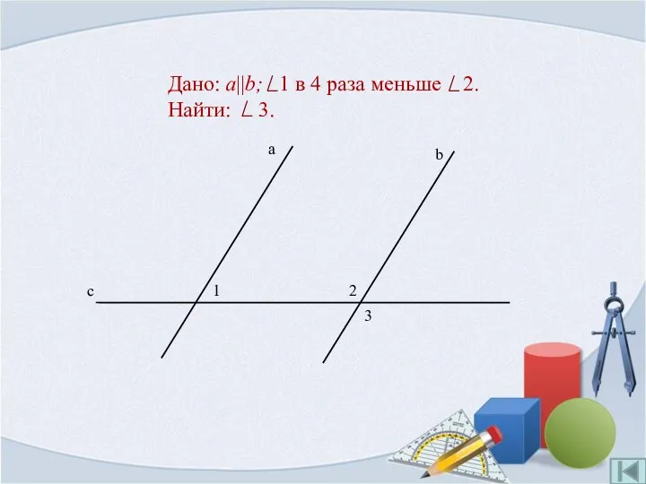 Дано: a||b; 1 в 4 раза меньше 2. Найти: 3.