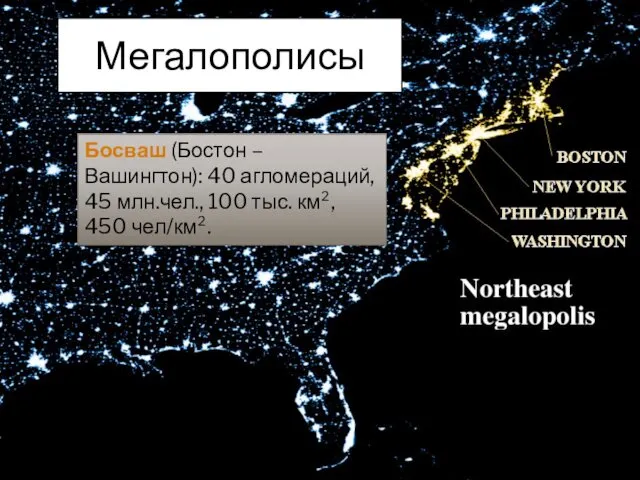 Босваш (Бостон – Вашингтон): 40 агломераций, 45 млн.чел., 100 тыс. км², 450 чел/км². Мегалополисы