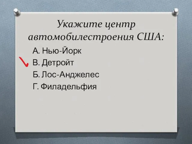 Укажите центр автомобилестроения США: А. Нью-Йорк В. Детройт Б. Лос-Анджелес Г. Филадельфия