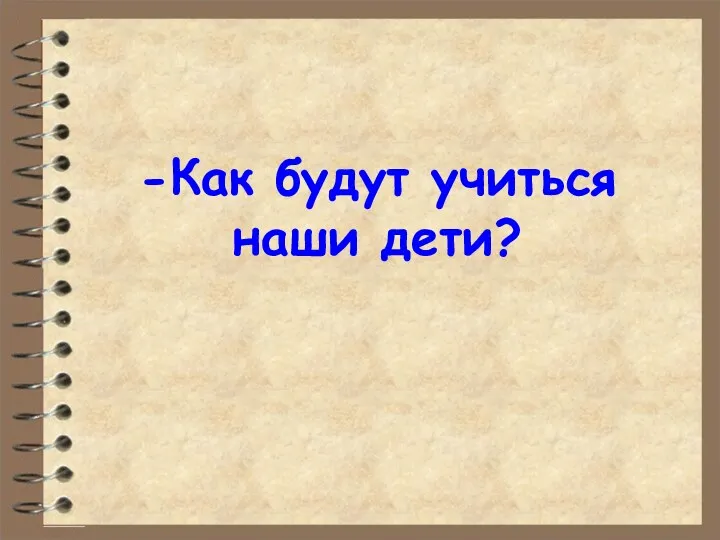 -Как будут учиться наши дети?